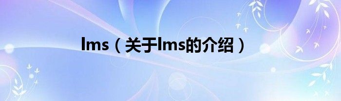 lms（關(guān)于lms的介紹）