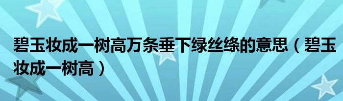碧玉妝成一樹高萬條垂下綠絲絳的意思（碧玉妝成一樹高）