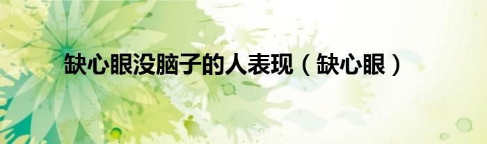 缺心眼沒(méi)腦子的人表現(xiàn)（缺心眼）