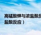 高錳酸鉀與濃鹽酸反應離子方程式怎么配平（高錳酸鉀與濃鹽酸反應）