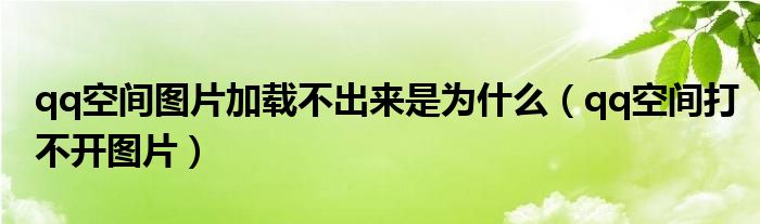 qq空間圖片加載不出來是為什么（qq空間打不開圖片）