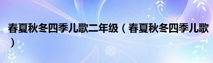 春夏秋冬四季兒歌二年級(jí)（春夏秋冬四季兒歌）