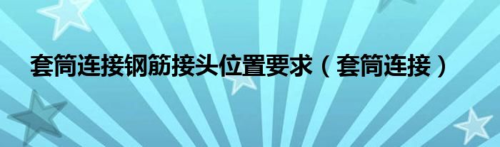 套筒連接鋼筋接頭位置要求（套筒連接）
