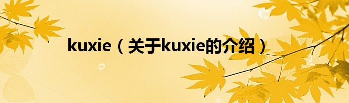 kuxie（關(guān)于kuxie的介紹）