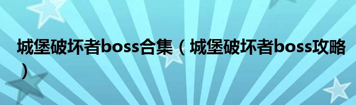 城堡破壞者boss合集（城堡破壞者boss攻略）
