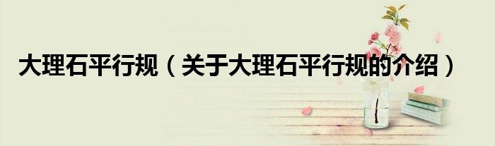 大理石平行規(guī)（關(guān)于大理石平行規(guī)的介紹）