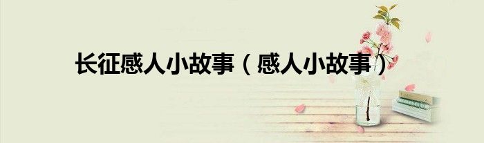 長征感人小故事（感人小故事）