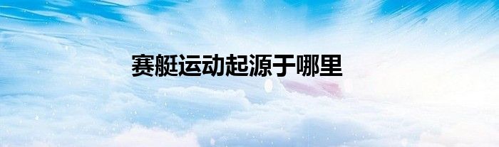 賽艇運動起源于哪里