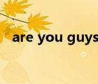 are you guys什么意思（guys什么意思）