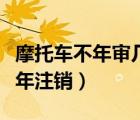 摩托車不年審幾年注銷車牌（摩托車不年審幾年注銷）