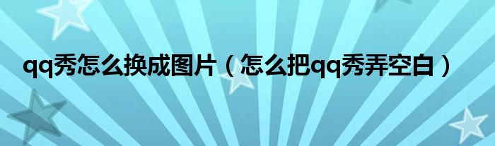 qq秀怎么換成圖片（怎么把qq秀弄空白）