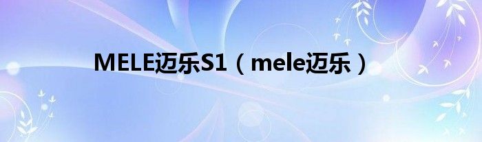 MELE邁樂S1（mele邁樂）