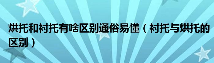 烘托和襯托有啥區(qū)別通俗易懂（襯托與烘托的區(qū)別）