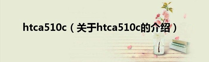 htca510c（關(guān)于htca510c的介紹）