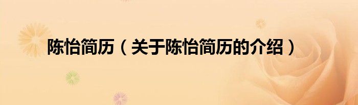 陳怡簡(jiǎn)歷（關(guān)于陳怡簡(jiǎn)歷的介紹）