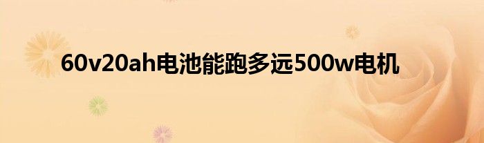 60v20ah電池能跑多遠500w電機