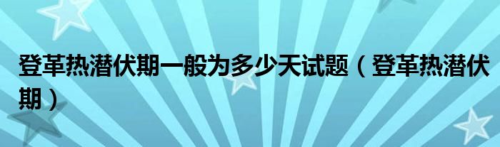 登革熱潛伏期一般為多少天試題（登革熱潛伏期）