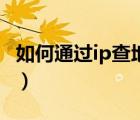 如何通過ip查地址和電話（如何通過ip查地址）