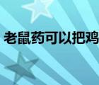 老鼠藥可以把雞毒死嗎（雞蛋滴鼠藥被買走）