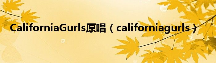 CaliforniaGurls原唱（californiagurls）