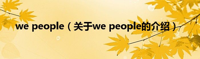 we people（關(guān)于we people的介紹）