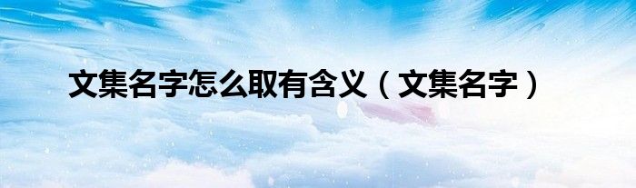 文集名字怎么取有含義（文集名字）