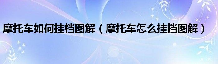 摩托車如何掛檔圖解（摩托車怎么掛擋圖解）