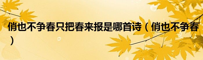 俏也不爭(zhēng)春只把春來報(bào)是哪首詩（俏也不爭(zhēng)春）