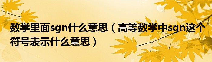 數(shù)學里面sgn什么意思（高等數(shù)學中sgn這個符號表示什么意思）