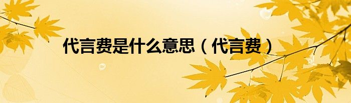 代言費是什么意思（代言費）