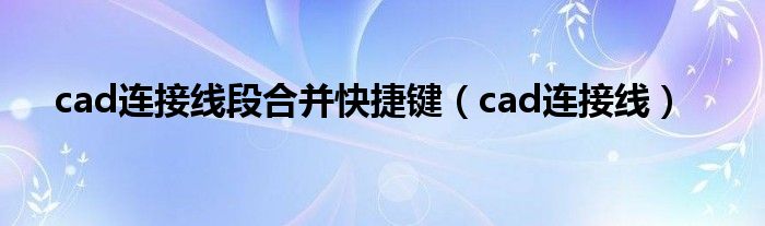 cad連接線段合并快捷鍵（cad連接線）