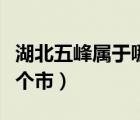湖北五峰屬于哪個市哪個區(qū)（湖北五峰屬于哪個市）