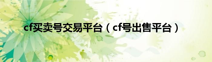 cf買賣號交易平臺（cf號出售平臺）
