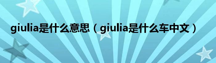 giulia是什么意思（giulia是什么車中文）