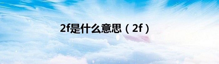 2f是什么意思（2f）