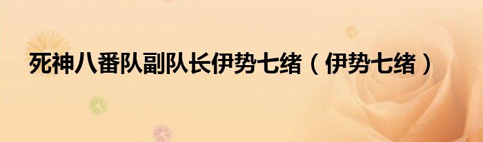 死神八番隊副隊長伊勢七緒（伊勢七緒）