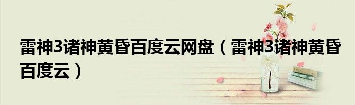 雷神3諸神黃昏百度云網(wǎng)盤（雷神3諸神黃昏百度云）