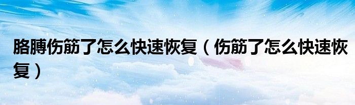 胳膊傷筋了怎么快速恢復（傷筋了怎么快速恢復）