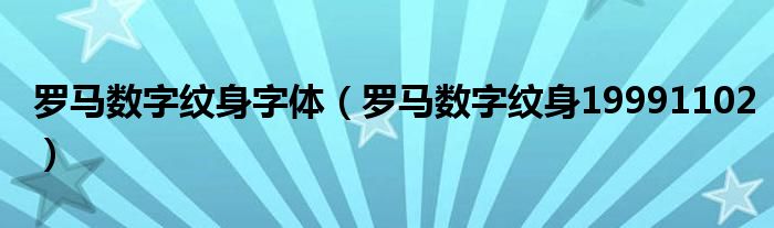 羅馬數(shù)字紋身字體（羅馬數(shù)字紋身19991102）