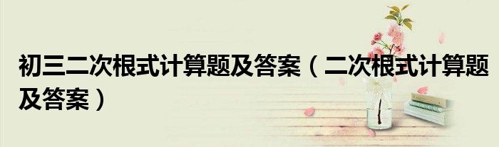 初三二次根式計(jì)算題及答案（二次根式計(jì)算題及答案）