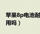 蘋果8p電池耐用嗎值得買嗎（蘋果8p電池耐用嗎）