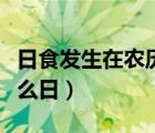 日食發(fā)生在農(nóng)歷那一天（日食發(fā)生在農(nóng)歷的什么日）