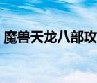 魔獸天龍八部攻略圖文（魔獸天龍八部攻略）
