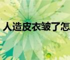 人造皮衣皺了怎么弄平（皮衣皺了怎么弄平）