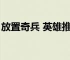 放置奇兵 英雄推薦（放置奇兵平民英雄推薦）