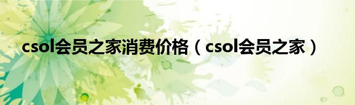 csol會員之家消費價格（csol會員之家）