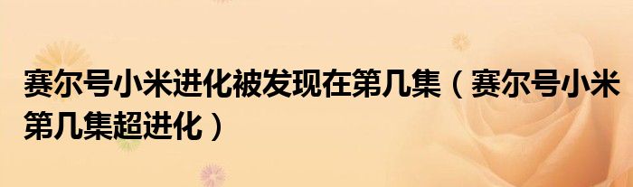 賽爾號小米進化被發(fā)現(xiàn)在第幾集（賽爾號小米第幾集超進化）