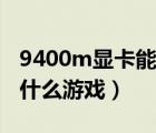 9400m顯卡能玩什么游戲（940mx顯卡能玩什么游戲）