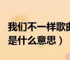 我們不一樣歌曲是什么意思（我們不一樣歌詞是什么意思）