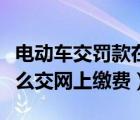 電動(dòng)車交罰款在手機(jī)上怎么交（電動(dòng)車罰款怎么交網(wǎng)上繳費(fèi)）